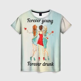 Женская футболка 3D с принтом Forever young Forever drunk в Тюмени, 100% полиэфир ( синтетическое хлопкоподобное полотно) | прямой крой, круглый вырез горловины, длина до линии бедер | Тематика изображения на принте: 