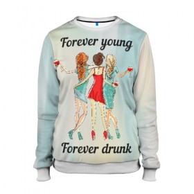 Женский свитшот 3D с принтом Forever young Forever drunk в Тюмени, 100% полиэстер с мягким внутренним слоем | круглый вырез горловины, мягкая резинка на манжетах и поясе, свободная посадка по фигуре | 