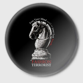 Значок с принтом A Fashion Terrorist в Тюмени,  металл | круглая форма, металлическая застежка в виде булавки | black | chess | cool | figure | horse | red | slogan | style | white | белый | конь | красный | лошадь | прикольный | слоган | стиль | фигура | черный | шахматы