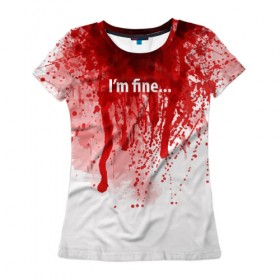Женская футболка 3D с принтом I`m fine в Тюмени, 100% полиэфир ( синтетическое хлопкоподобное полотно) | прямой крой, круглый вырез горловины, длина до линии бедер | blood | drops | fear | halloween | holiday | horror | im fine | shock | spray | брызги | капли | кровь | праздник | ужас | хэллоуин | шок | я в порядке