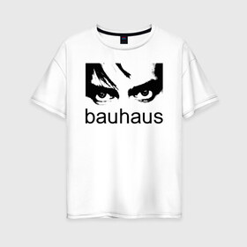 Женская футболка хлопок Oversize с принтом Bauhaus в Тюмени, 100% хлопок | свободный крой, круглый ворот, спущенный рукав, длина до линии бедер
 | bauhaus | goth | gothic | peter murphy | punk | rock | альтернатива | баухаус | баухус | бахус | бухус | готика | готичная | готичный | готы | панк | питер мерфи | пост панк | рок | хардрок