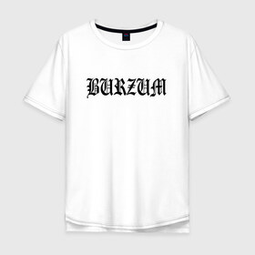 Мужская футболка хлопок Oversize с принтом Burzum в Тюмени, 100% хлопок | свободный крой, круглый ворот, “спинка” длиннее передней части | Тематика изображения на принте: burzum | ghotic | варг викернес | мрак | тьма