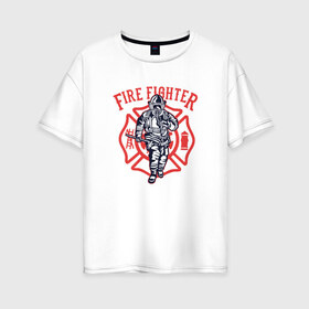 Женская футболка хлопок Oversize с принтом Fire fighter в Тюмени, 100% хлопок | свободный крой, круглый ворот, спущенный рукав, длина до линии бедер
 | мчс | огнеборец | пожар | пожарный