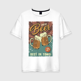 Женская футболка хлопок Oversize с принтом Fresh beer в Тюмени, 100% хлопок | свободный крой, круглый ворот, спущенный рукав, длина до линии бедер
 | beer | drink | напиток | подарок