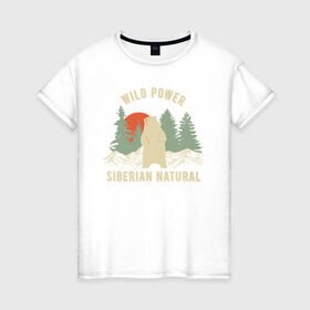 Женская футболка хлопок с принтом Сибирь. Дикая сила в Тюмени, 100% хлопок | прямой крой, круглый вырез горловины, длина до линии бедер, слегка спущенное плечо | im from siberia | алтай | альпинизм | горы | дикая сила | дикий | медведь | новосибирск | природа | сибирский федеральный | сибирь | сибиряк | туризм | турист | хк сибирь | я из сибири