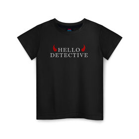 Детская футболка хлопок с принтом Hello, Detective в Тюмени, 100% хлопок | круглый вырез горловины, полуприлегающий силуэт, длина до линии бедер | дьявол | надпись | привет детекитв | рогатый | фраза | чёртик