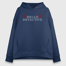 Женское худи Oversize хлопок с принтом Hello Detective в Тюмени, френч-терри — 70% хлопок, 30% полиэстер. Мягкий теплый начес внутри —100% хлопок | боковые карманы, эластичные манжеты и нижняя кромка, капюшон на магнитной кнопке | дьявол | надпись | привет детекитв | рогатый | фраза | чёртик