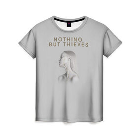 Женская футболка 3D с принтом Nothing But Thieves в Тюмени, 100% полиэфир ( синтетическое хлопкоподобное полотно) | прямой крой, круглый вырез горловины, длина до линии бедер | nothing but | nothing but thieves | rock | рок