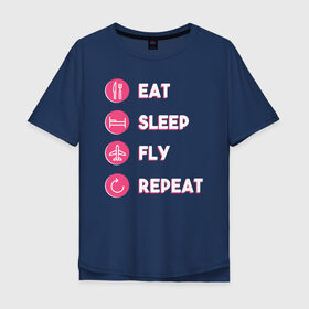 Мужская футболка хлопок Oversize с принтом Есть. Спать. Летать. Повторить в Тюмени, 100% хлопок | свободный крой, круглый ворот, “спинка” длиннее передней части | летать | пилот | приключения | путешествие | самолет | туризм | турист