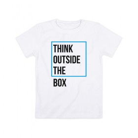 Детская футболка хлопок с принтом Think outside the box в Тюмени, 100% хлопок | круглый вырез горловины, полуприлегающий силуэт, длина до линии бедер | 