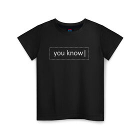Детская футболка хлопок с принтом You Know в Тюмени, 100% хлопок | круглый вырез горловины, полуприлегающий силуэт, длина до линии бедер | you know | you now | последняя кнопка | ты знаешь
