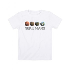 Детская футболка хлопок с принтом NUKE MARS в Тюмени, 100% хлопок | круглый вырез горловины, полуприлегающий силуэт, длина до линии бедер | elon | mars | musk | nuke | земля | илон | марс | маск | планета | терраформирование | ядерный