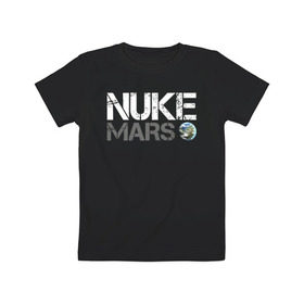 Детская футболка хлопок с принтом NUKE MARS в Тюмени, 100% хлопок | круглый вырез горловины, полуприлегающий силуэт, длина до линии бедер | Тематика изображения на принте: elon | mars | musk | nuke | земля | илон | марс | маск | планета | терраформирование | ядерный