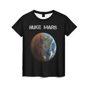 Женская футболка 3D с принтом NUKE MARS в Тюмени, 100% полиэфир ( синтетическое хлопкоподобное полотно) | прямой крой, круглый вырез горловины, длина до линии бедер | elon | mars | musk | nuke | земля | илон | марс | маск | планета | терраформирование | ядерный