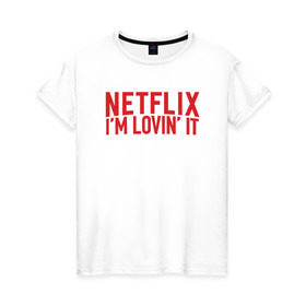 Женская футболка хлопок с принтом NETFLIX - IM LOVIN IT в Тюмени, 100% хлопок | прямой крой, круглый вырез горловины, длина до линии бедер, слегка спущенное плечо | netflix | нетфликс | сериалы | фильмы