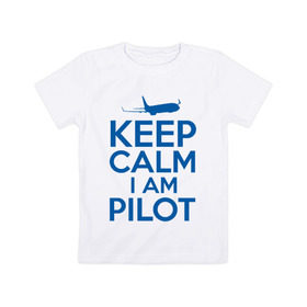 Детская футболка хлопок с принтом KEEP CALM A AM PILOT (Boeing737) в Тюмени, 100% хлопок | круглый вырез горловины, полуприлегающий силуэт, длина до линии бедер | b737 | boeing | keep calm | pilot