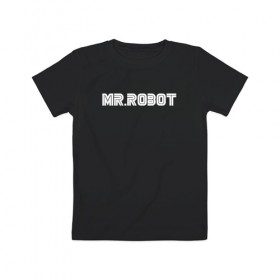 Детская футболка хлопок с принтом MR.ROBOT в Тюмени, 100% хлопок | круглый вырез горловины, полуприлегающий силуэт, длина до линии бедер | 