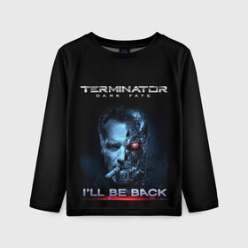 Детский лонгслив 3D с принтом Terminator Dark Fate в Тюмени, 100% полиэстер | длинные рукава, круглый вырез горловины, полуприлегающий силуэт
 | dark fate | ill be back | terminator | арнольд шварценеггер | киборг | надпись | темные судьбы | терминатор | терминатор 2019 | терминатор темные судьбы | фильм | шварцнегер