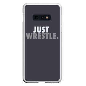 Чехол для Samsung S10E с принтом Just wrestle в Тюмени, Силикон | Область печати: задняя сторона чехла, без боковых панелей | Тематика изображения на принте: freestyle | just | wrestle | wrestling | борись | борцовское | борцы | борьба | вольная | вольники | греко римская | девиз | лозунг | просто борись