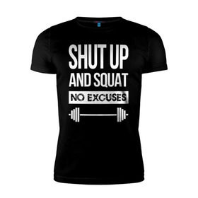 Мужская футболка премиум с принтом Shut Up and squat в Тюмени, 92% хлопок, 8% лайкра | приталенный силуэт, круглый вырез ворота, длина до линии бедра, короткий рукав | no excuses | powerliting | shut up | squat