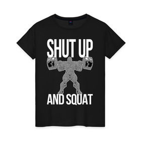 Женская футболка хлопок с принтом Shut up and ssquat в Тюмени, 100% хлопок | прямой крой, круглый вырез горловины, длина до линии бедер, слегка спущенное плечо | lift | powerlifting | shut up | squat | приседание со штангой