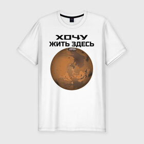 Мужская футболка премиум с принтом Хочу жить на Марсе в Тюмени, 92% хлопок, 8% лайкра | приталенный силуэт, круглый вырез ворота, длина до линии бедра, короткий рукав | 