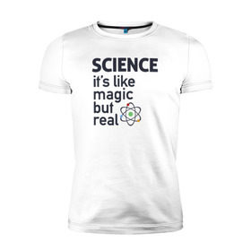 Мужская футболка премиум с принтом Наука как магия,только реальна в Тюмени, 92% хлопок, 8% лайкра | приталенный силуэт, круглый вырез ворота, длина до линии бедра, короткий рукав | Тематика изображения на принте: science | атом | магия | мозг | наука | наука рулит | научный | учёные | учёный