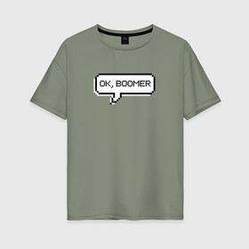 Женская футболка хлопок Oversize с принтом OK, BOOMER в Тюмени, 100% хлопок | свободный крой, круглый ворот, спущенный рукав, длина до линии бедер
 | boomer | boomers | generation | internet | meme | ok | ok boomer | young | бумеры | зумеры | интернет | мем | молодежь | ок | ок бумер | окей бумер | поколение