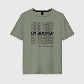 Женская футболка хлопок Oversize с принтом OK BOOMER (BLACK) в Тюмени, 100% хлопок | свободный крой, круглый ворот, спущенный рукав, длина до линии бедер
 | boomer | boomers | generation | internet | meme | ok | ok boomer | young | бумеры | зумеры | интернет | мем | молодежь | ок | ок бумер | окей бумер | поколение