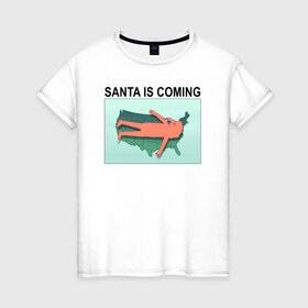 Женская футболка хлопок с принтом SANTA IS COMING в Тюмени, 100% хлопок | прямой крой, круглый вырез горловины, длина до линии бедер, слегка спущенное плечо | rick and morty | мультсериал | новый год | рик и морти | рождество