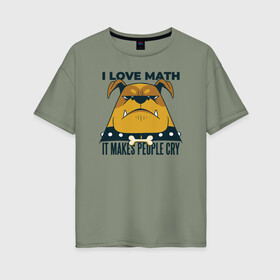 Женская футболка хлопок Oversize с принтом Люблю Математику в Тюмени, 100% хлопок | свободный крой, круглый ворот, спущенный рукав, длина до линии бедер
 | cry | dog | math | алгебра | высшая математика | геометрия | институт | математика | собака | собаки | студент | универ | учитель | учителям | школьные