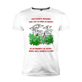 Мужская футболка премиум с принтом Уничтожайте борщевик в Тюмени, 92% хлопок, 8% лайкра | приталенный силуэт, круглый вырез ворота, длина до линии бедра, короткий рукав | антиборщевик | борщевик | дача | мотиватор | огород | поле | природа | сад | экология