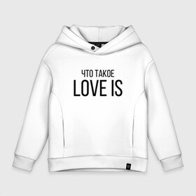 Детское худи Oversize хлопок с принтом Что такое Love is.. в Тюмени, френч-терри — 70% хлопок, 30% полиэстер. Мягкий теплый начес внутри —100% хлопок | боковые карманы, эластичные манжеты и нижняя кромка, капюшон на магнитной кнопке | love is | love is егор крид | егор крид | крид | крид лов ис | что такое love is..