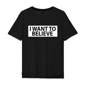 Мужская футболка хлопок Oversize с принтом I WANT TO BELIEVE (НА СПИНЕ). в Тюмени, 100% хлопок | свободный крой, круглый ворот, “спинка” длиннее передней части | i want to believe | space | ufo | галактика | космос | нло | пришельцы | хотелось бы верить