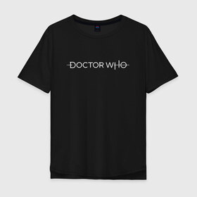 Мужская футболка хлопок Oversize с принтом DOCTOR WHO. в Тюмени, 100% хлопок | свободный крой, круглый ворот, “спинка” длиннее передней части | Тематика изображения на принте: bad wolf | doctor who | who | доктор | доктор кто | сериал