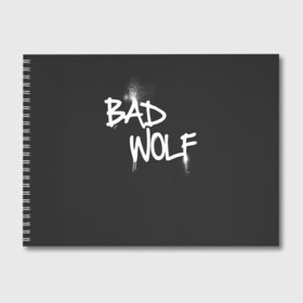 Альбом для рисования с принтом Bad wolf в Тюмени, 100% бумага
 | матовая бумага, плотность 200 мг. | bbc | dimension | dr who | jenna coleman | jodie whittaker | matt smith | relative | resolution | space | tardis | the doctor | time | галлифрей | джоди уиттакер | доктор кто | тардис