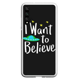 Чехол для Honor 20 с принтом I want to believe в Тюмени, Силикон | Область печати: задняя сторона чехла, без боковых панелей | Тематика изображения на принте: believe | gillian anderson | mulder | scully | ufo | want | инопланетяне | космос | нло | пришельцы | я хочу верить