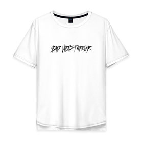 Мужская футболка хлопок Oversize с принтом BAD VIBES FOREVER в Тюмени, 100% хлопок | свободный крой, круглый ворот, “спинка” длиннее передней части | bad | forever | tentacion | vibes | xtentacion | xxxtentacion | икс | тентасьён | тентасьон