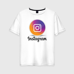 Женская футболка хлопок Oversize с принтом INSTAGRAM в Тюмени, 100% хлопок | свободный крой, круглый ворот, спущенный рукав, длина до линии бедер
 | insta | instagram | instagramm | social | видео | инста | инстаграм | инстаграмм | приложение | социальная сеть | фото