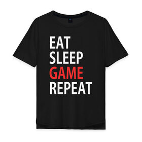 Мужская футболка хлопок Oversize с принтом Eat sleep game repeat в Тюмени, 100% хлопок | свободный крой, круглый ворот, “спинка” длиннее передней части | Тематика изображения на принте: bf | cod | cs go | dota 2 | eat sleep game repert | esgr | gamer | games | lol | mem | memes | pc | ps3 | ps4 | wow | xbox | ешь спи играй повтори | игра | игрок | игры | мем | мемы