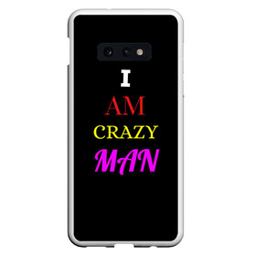 Чехол для Samsung S10E с принтом I am crazy man в Тюмени, Силикон | Область печати: задняя сторона чехла, без боковых панелей | Тематика изображения на принте: crazy | crazy team | i am crazy man | man | ирония | крэйзи тим | псих | сарказм | сумасшедший чувак | чувак | юмор