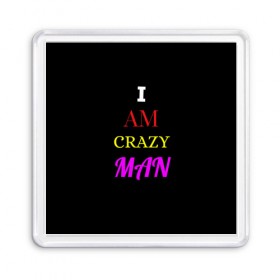 Магнит 55*55 с принтом I am crazy man в Тюмени, Пластик | Размер: 65*65 мм; Размер печати: 55*55 мм | Тематика изображения на принте: crazy | crazy team | i am crazy man | man | ирония | крэйзи тим | псих | сарказм | сумасшедший чувак | чувак | юмор