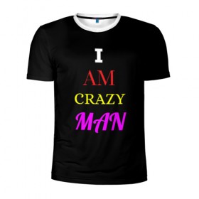 Мужская футболка 3D спортивная с принтом I am crazy man в Тюмени, 100% полиэстер с улучшенными характеристиками | приталенный силуэт, круглая горловина, широкие плечи, сужается к линии бедра | crazy | crazy team | i am crazy man | man | ирония | крэйзи тим | псих | сарказм | сумасшедший чувак | чувак | юмор