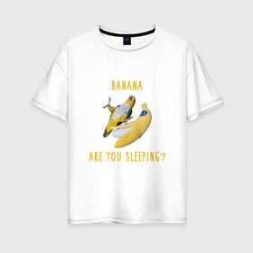 Женская футболка хлопок Oversize с принтом Банан ты спишь? в Тюмени, 100% хлопок | свободный крой, круглый ворот, спущенный рукав, длина до линии бедер
 | mem | memes | еда | мем | попугаи | попугай и банан | прикол | прикольный | смешной | юмор