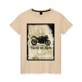 Женская футболка хлопок с принтом Born to Ride в Тюмени, 100% хлопок | прямой крой, круглый вырез горловины, длина до линии бедер, слегка спущенное плечо | байк | байкер | байкеру | байкерше | беспечный ездок | ветер | гонки | дорога | езда | ездок | мото | мотобайк | мотогонки | мотокросс | мотор | мотоспорт | мотоцикл | мотоциклист | мотоциклисту