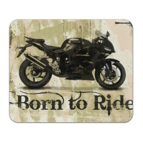 Коврик для мышки прямоугольный с принтом Born to Ride в Тюмени, натуральный каучук | размер 230 х 185 мм; запечатка лицевой стороны | Тематика изображения на принте: байк | байкер | байкеру | байкерше | беспечный ездок | ветер | гонки | дорога | езда | ездок | мото | мотобайк | мотогонки | мотокросс | мотор | мотоспорт | мотоцикл | мотоциклист | мотоциклисту