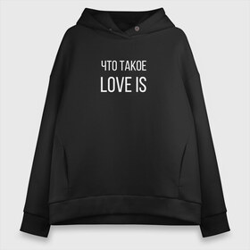 Женское худи Oversize хлопок с принтом Что такое love is в Тюмени, френч-терри — 70% хлопок, 30% полиэстер. Мягкий теплый начес внутри —100% хлопок | боковые карманы, эластичные манжеты и нижняя кромка, капюшон на магнитной кнопке | love is | love is егор крид | егор крид | крид | крид лов ис | что такое love is..