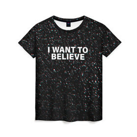 Женская футболка 3D с принтом I WANT TO BELIEVE в Тюмени, 100% полиэфир ( синтетическое хлопкоподобное полотно) | прямой крой, круглый вырез горловины, длина до линии бедер | alien | i want to believe | ufo | инопланетянин | нло | хотелось бы верить | я хочу верить