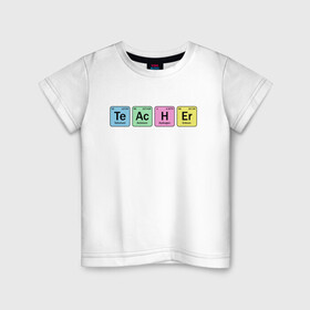 Детская футболка хлопок с принтом Teacher в Тюмени, 100% хлопок | круглый вырез горловины, полуприлегающий силуэт, длина до линии бедер | cute | science | металл | наука | научный юмор | переодическая система | таблица | таблица менделеева | химические элементы | химия | юмор