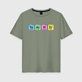 Женская футболка хлопок Oversize с принтом Teacher в Тюмени, 100% хлопок | свободный крой, круглый ворот, спущенный рукав, длина до линии бедер
 | cute | science | металл | наука | научный юмор | переодическая система | таблица | таблица менделеева | химические элементы | химия | юмор